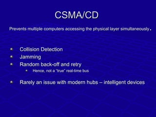 CSMA/CDCSMA/CD
Prevents multiple computers accessing the physical layer simultaneouslyPrevents multiple computers accessin...