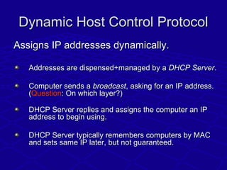 Dynamic Host Control ProtocolDynamic Host Control Protocol
Assigns IP addresses dynamically.Assigns IP addresses dynamical...