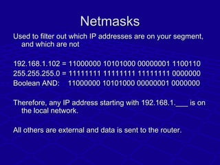 NetmasksNetmasks
Used to filter out which IP addresses are on your segment,Used to filter out which IP addresses are on yo...