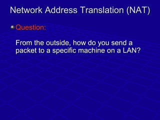 Network Address Translation (NAT)Network Address Translation (NAT)
Question:Question:
From the outside, how do you send aF...