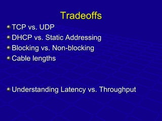 TradeoffsTradeoffs
TCP vs. UDPTCP vs. UDP
DHCP vs. Static AddressingDHCP vs. Static Addressing
Blocking vs. Non-blockingBl...