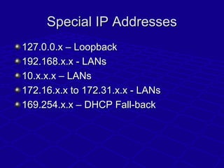 Special IP AddressesSpecial IP Addresses
127.0.0.x – Loopback127.0.0.x – Loopback
192.168.x.x - LANs192.168.x.x - LANs
10....