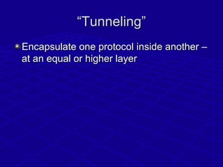 ““Tunneling”Tunneling”
Encapsulate one protocol inside another –Encapsulate one protocol inside another –
at an equal or h...