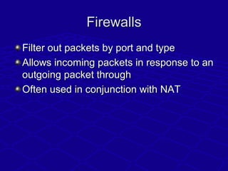 FirewallsFirewalls
Filter out packets by port and typeFilter out packets by port and type
Allows incoming packets in respo...