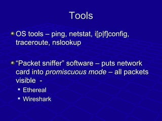 ToolsTools
OS tools – ping, netstat, i[p|f]config,OS tools – ping, netstat, i[p|f]config,
traceroute, nslookuptraceroute, ...