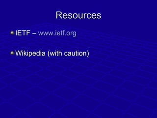 ResourcesResources
IETF –IETF – www.ietf.orgwww.ietf.org
Wikipedia (with caution)Wikipedia (with caution)
 