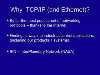 Why TCP/IP (and Ethernet)?Why TCP/IP (and Ethernet)?
By far the most popular set of networkingBy far the most popular set ...