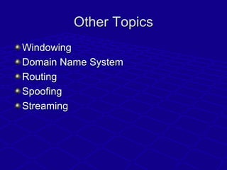 Other TopicsOther Topics
WindowingWindowing
Domain Name SystemDomain Name System
RoutingRouting
SpoofingSpoofing
Streaming...