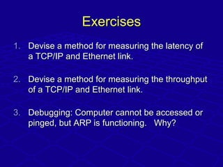 ExercisesExercises
1.1. Devise a method for measuring the latency ofDevise a method for measuring the latency of
a TCP/IP ...