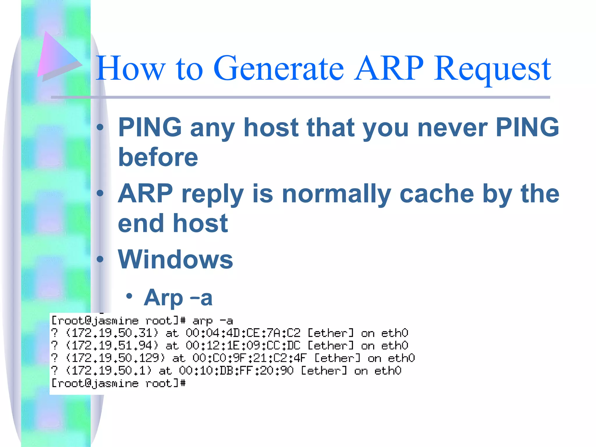 How to Generate ARP Request  PING any host that you never PING before ARP reply is normally cache by the end host Windows  Arp  – a Linux Arp  – a 