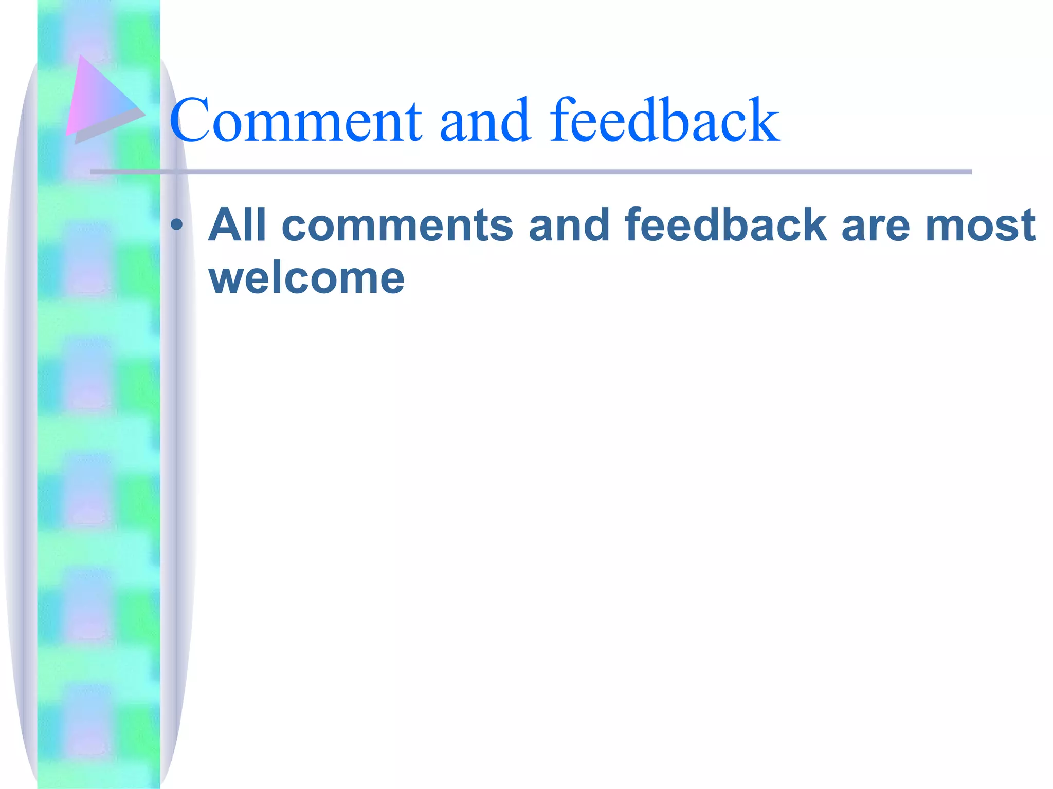 Comment and feedback All comments and feedback are most welcome 