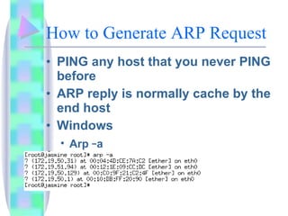 How to Generate ARP Request  PING any host that you never PING before ARP reply is normally cache by the end host Windows  Arp  – a Linux Arp  – a 