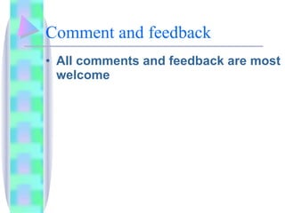 Comment and feedback All comments and feedback are most welcome 