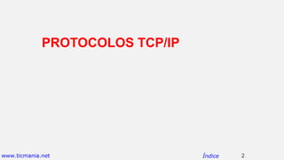 PROTOCOLOS TCP/IP
2Índicewww.ticmania.net
 