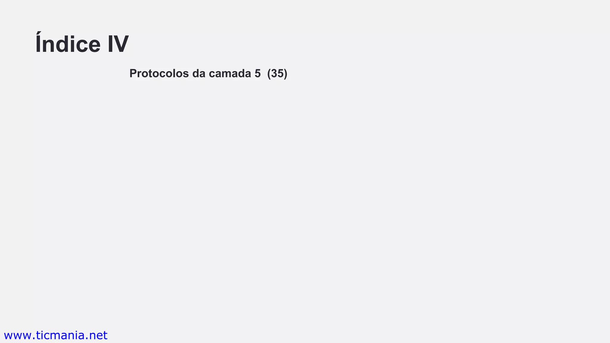Índice IV
Protocolos da camada 5 (35)
www.ticmania.net
 