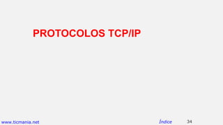 PROTOCOLOS TCP/IP
34Índicewww.ticmania.net
 