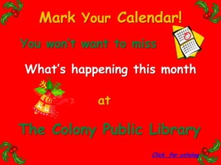 Mark Your Calendar! You won’t want to miss What’s happening this month at The Colony Public Library Click  for catalog 