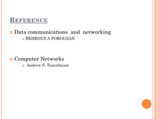 REFERENCE
 Data communications and networking
 BEHROUZ A FOROUZAN
 Computer Networks
 Andrew S. Tanenbaum
 