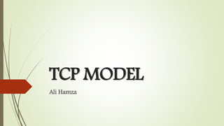 TCP MODEL
Ali Hamza
 