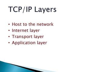 • Host to the network
• Internet layer
• Transport layer
• Application layer
 
