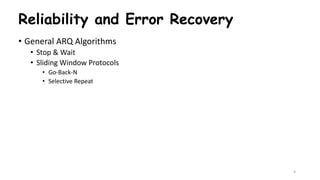 4
• General ARQ Algorithms
• Stop & Wait
• Sliding Window Protocols
• Go-Back-N
• Selective Repeat
Reliability and Error Recovery
 
