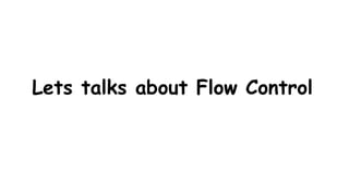 Lets talks about Flow Control
 