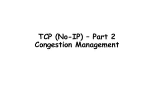 TCP (No-IP) – Part 2
Congestion Management
 