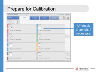 Prepare for Calibration
Uncheck
channels if
necessary.
 