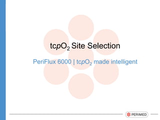 tcpO2 Site Selection
PeriFlux 6000 | tcpO2 made intelligent
 