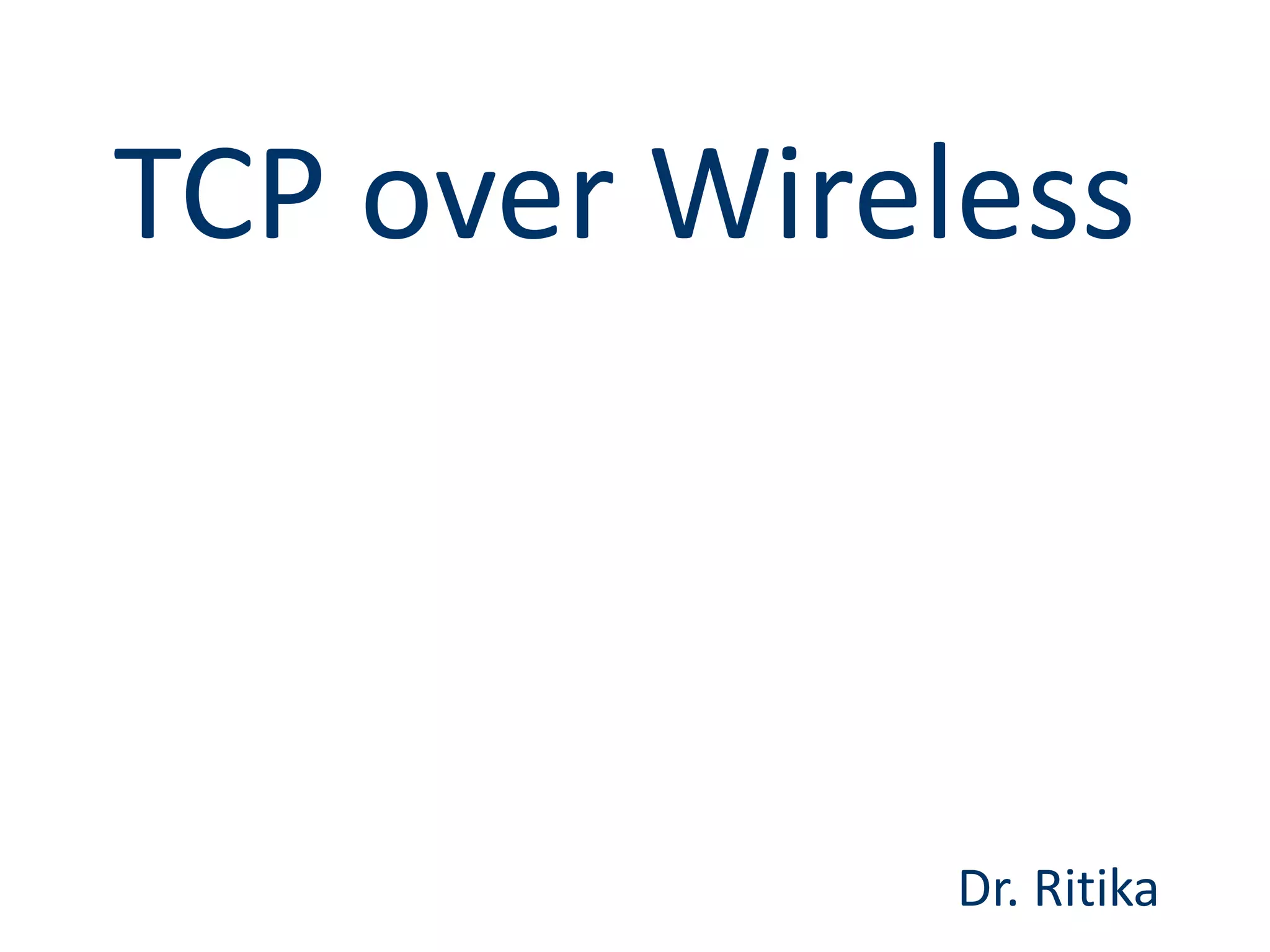 TCP over Wireless Dr. Ritika 
