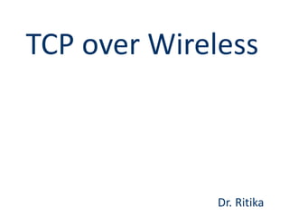 TCP over Wireless
Dr. Ritika
 