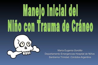 María Eugenia Gordillo
Departamento Emergencias Hospital de Niños
   Santísima Trinidad. Córdoba-Argentina
 