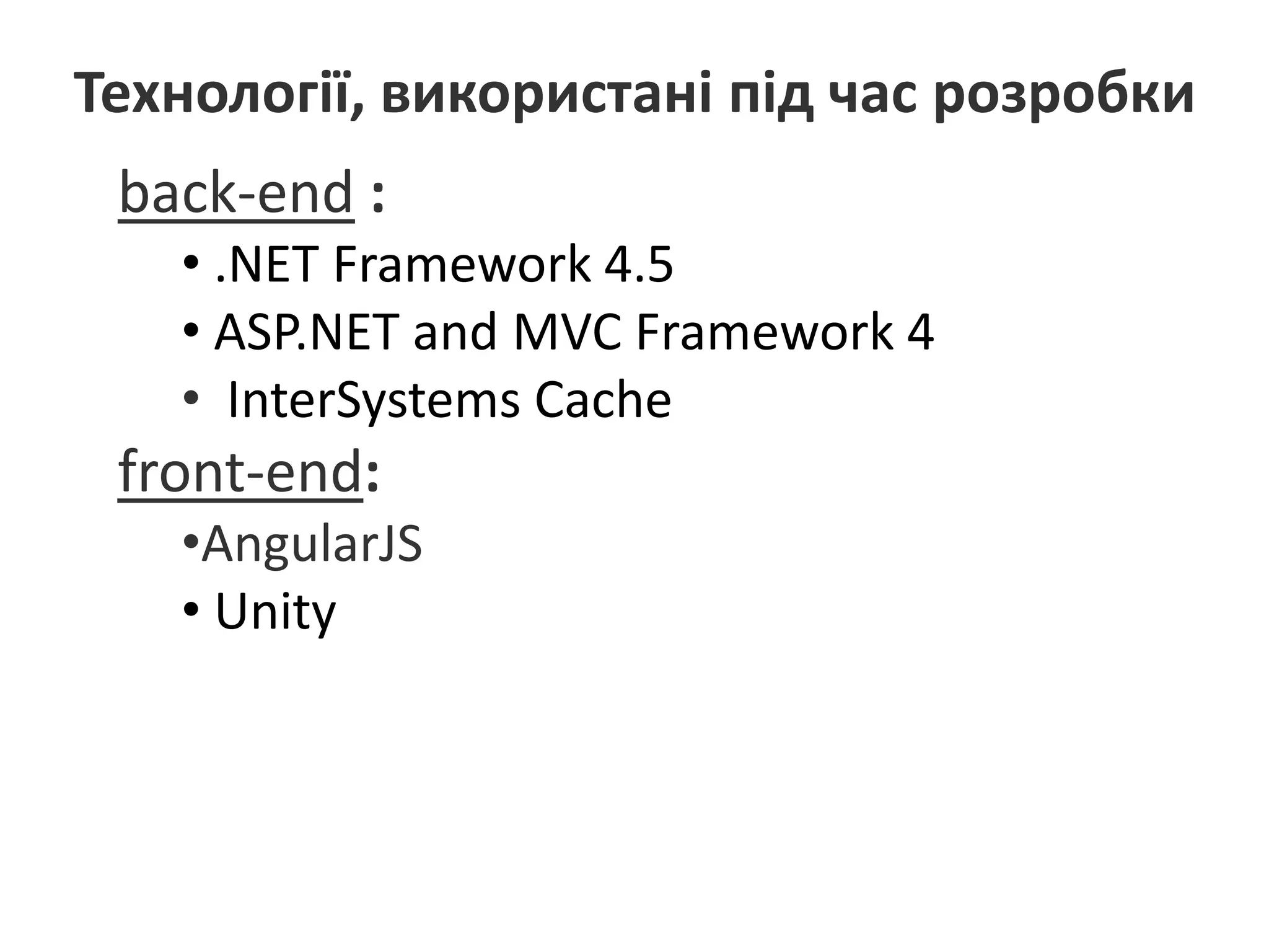 Технології, використані під час розробки
back-end :
• .NET Framework 4.5
• ASP.NET and MVC Framework 4
• InterSystems Cache
front-end:
•AngularJS
• Unity
 