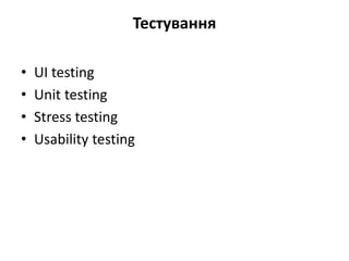 Тестування
• UI testing
• Unit testing
• Stress testing
• Usability testing
 
