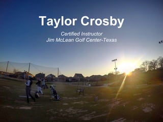 Taylor Crosby
Certified Instructor
Jim McLean Golf Center-Texas
 