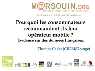 Pourquoi les consommateurs recommandent -ils  leur opérateur mobile  ? Évidence sur des données françaises . Thomas Cadet (CREM/Orange) 