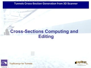 Tunnels Cross-Section Generation from 3D Scanner
TcpScancyr for Tunnels
Cross-Sections Computing and
Editing
 