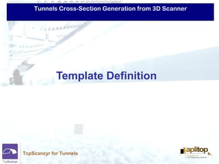 Tunnels Cross-Section Generation from 3D Scanner
TcpScancyr for Tunnels
Template Definition
 