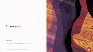 Thank you
SrinivasaR
GlobalCustomer Support, Database Security
Copyright 2022, Oracle and/or affiliates. All rights reserved
 