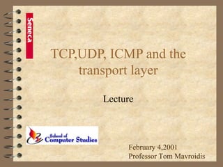 TCP,UDP, ICMP and the transport layer Lecture February 4,2001 Professor Tom Mavroidis 