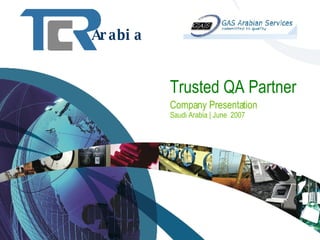 Ar a bi a


            Trusted QA Partner
            Company Presentation
            Saudi Arabia | June 2007