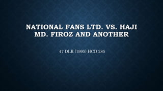 NATIONAL FANS LTD. VS. HAJI
MD. FIROZ AND ANOTHER
47 DLR (1995) HCD 285
 