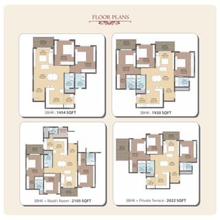 3BHK : 1920 SQFT2BHK : 1454 SQFT
3BHK + Maid’s Room : 2105 SQFT 3BHK + Private Terrace : 2022 SQFT
FLOOR PLANS
 