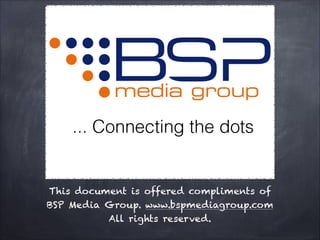 This document is offered compliments of
BSP Media Group. www.bspmediagroup.com
          All rights reserved.
 