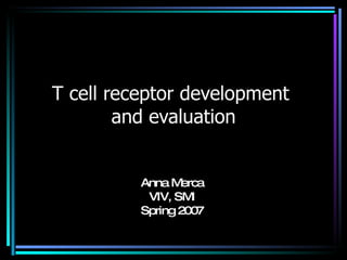 T cell receptor development  and evaluation Anna Merca VIV, SMI Spring 2007 