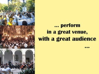 ... perform
   in a great venue,
with a great audience
                 ...
 