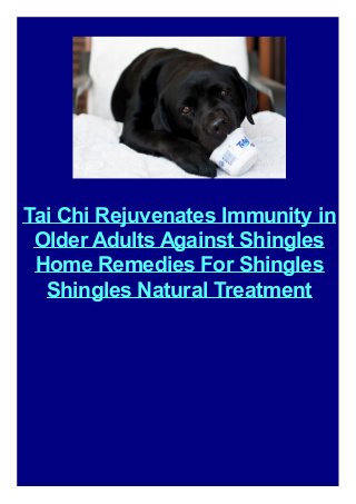 Tai Chi Rejuvenates Immunity in
Older Adults Against Shingles
Home Remedies For Shingles
Shingles Natural Treatment

 