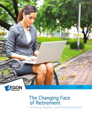 The Changing Face
of Retirement
The Young, Pragmatic and Penniless Generation
 