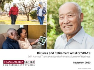 © 2020 Transamerica Institute®
Retirees and Retirement Amid COVID-19
20th Annual Transamerica Retirement Survey of Retirees
September 2020
 