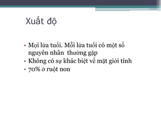 Xuất độMọi lứa tuổi. Mỗi lứa tuổi có một số nguyên nhân  thường gặpKhông có sự khác biệt về mặt giới tính70% ở ruột non